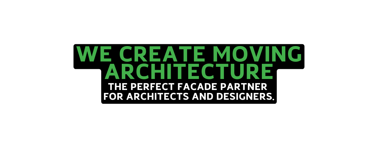 We Create Moving Architecture the perfect facade partner for architects and designers